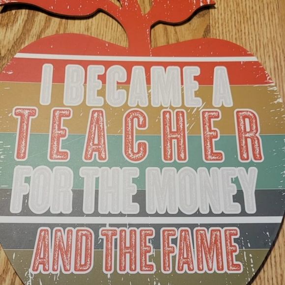 I Became A Teacher For The Money And Fame Funny Apple Shape Sign Teacher - Picture 2 of 9